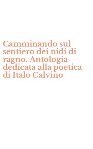 Camminando sul sentiero dei nidi di ragno. Antologia dedicata alla poetica di Italo Calvino