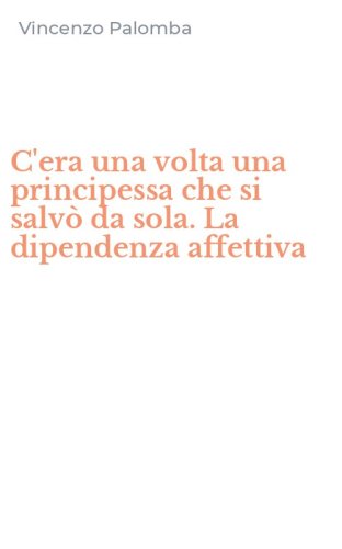 C'era una volta una principessa che si salv&ograve; da sola. La dipendenza affettiva