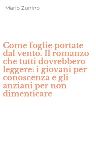 Come foglie portate dal vento. Il romanzo che tutti dovrebbero leggere: i giovani per conoscenza e gli anziani per non dimenticare