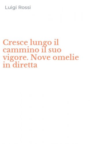 Cresce lungo il cammino il suo vigore. Nove omelie in diretta