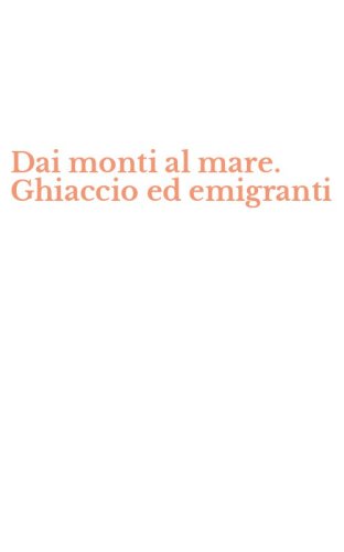 Dai monti al mare. Ghiaccio ed emigranti