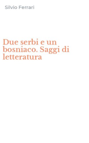 Due serbi e un bosniaco. Saggi di letteratura