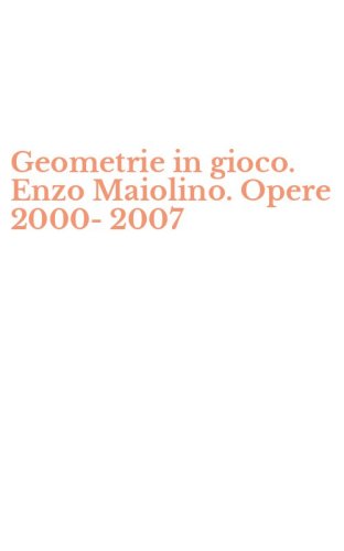 Geometrie in gioco. Enzo Maiolino. Opere 2000-2007