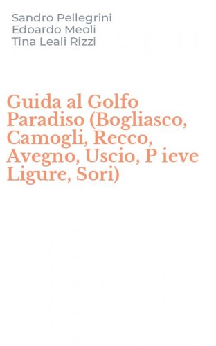Guida al Golfo Paradiso (Bogliasco, Camogli, Recco, Avegno, Uscio, P ieve Ligure, Sori)