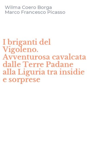 I briganti del Vigoleno. Avventurosa cavalcata dalle Terre Padane alla Liguria tra insidie e sorprese
