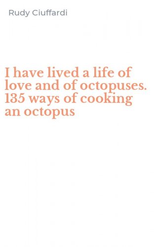 I have lived a life of love and of octopuses. 135 ways of cooking an octopus