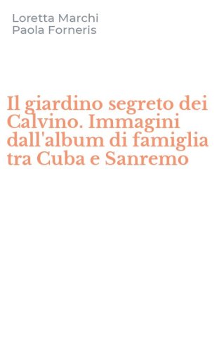 Il giardino segreto dei Calvino. Immagini dall'album di famiglia tra Cuba e Sanremo