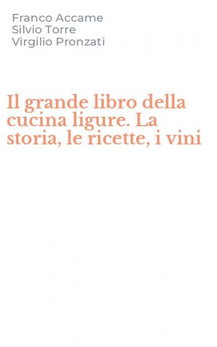 Il grande libro della cucina ligure. La storia, le ricette, i vini