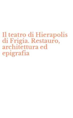 Il teatro di Hierapolis di Frigia. Restauro, architettura ed epigrafia