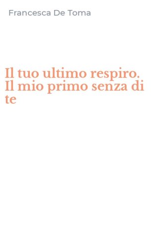 Il tuo ultimo respiro. Il mio primo senza di te