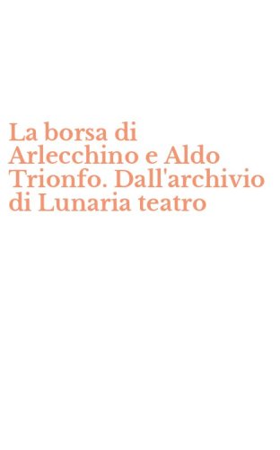 La borsa di Arlecchino e Aldo Trionfo. Dall'archivio di Lunaria teatro