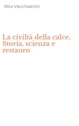 La civilt&agrave; della calce. Storia, scienza e restauro