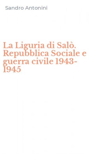 La Liguria di Sal&ograve;. Repubblica Sociale e guerra civile 1943-1945