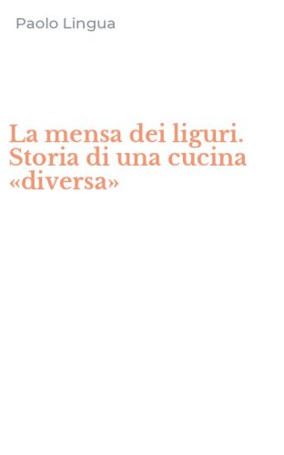 La mensa dei liguri. Storia di una cucina &laquo;diversa&raquo;