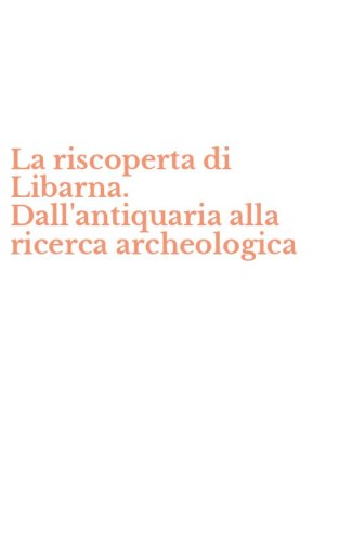 La riscoperta di Libarna. Dall'antiquaria alla ricerca archeologica
