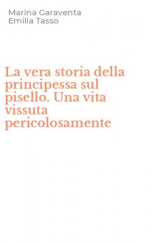 La vera storia della principessa sul pisello. Una vita vissuta pericolosamente