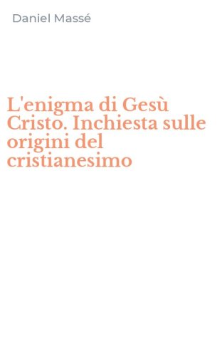 L'enigma di Ges&ugrave; Cristo. Inchiesta sulle origini del cristianesimo