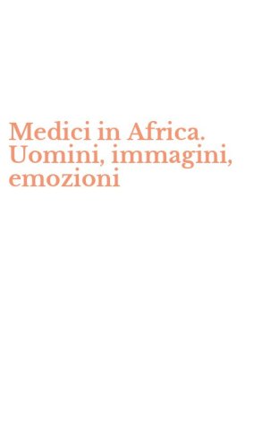 Medici in Africa. Uomini, immagini, emozioni
