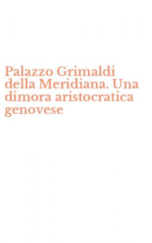 Palazzo Grimaldi della Meridiana. Una dimora aristocratica genovese