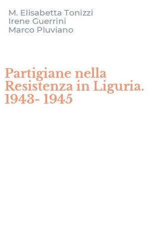 Partigiane nella Resistenza in Liguria. 1943-1945