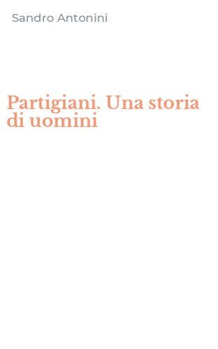 Partigiani. Una storia di uomini