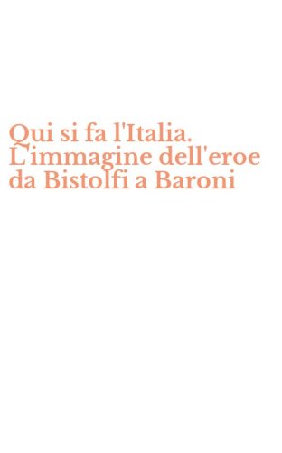 Qui si fa l'Italia. L'immagine dell'eroe da Bistolfi a Baroni