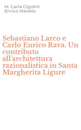 Sebastiano Larco e Carlo Enrico Rava. Un contributo all'architettura razionalistica in Santa Margherita Ligure