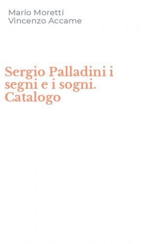 Sergio Palladini i segni e i sogni. Catalogo