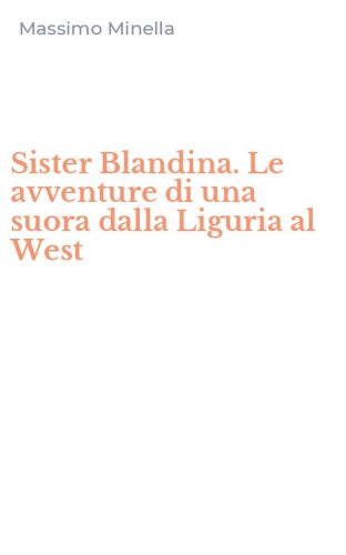 Sister Blandina. Le avventure di una suora dalla Liguria al West