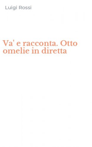 Va' e racconta. Otto omelie in diretta