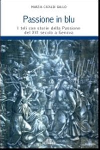 Passione in blu. I teli con storie della passione del XVI secolo a Genova