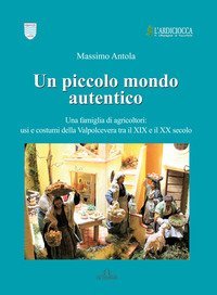 Un piccolo mondo autentico. Una famiglia di agricoltori: usi e costumi della Valpolcevera tra il XIX e il XX secolo