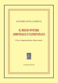 Il regio potere arbitrale e clemenziale: una comparazione diacronica