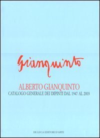 Alberto Gianquinto. Catalogo generale dei dipinti dal 1947 al 2003