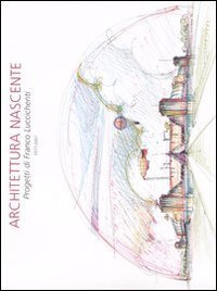 Architettura nascente. Progetti di Franco Luccichenti 1977-2007