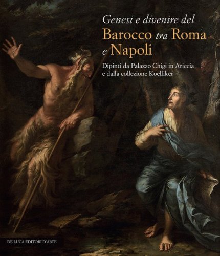 Genesi e divenire del Barocco tra Roma e Napoli. Dipinti da Palazzo Chigi in Ariccia e dalla collezione Koelliker