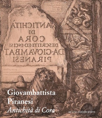 Giovambattista Piranesi. Antichit&agrave; di Cora