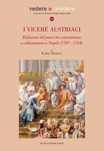 I vicer&eacute; austriaci. Esibizione del potere tra committenza e collezionismo a Napoli (1707-1734)
