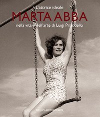 L'attrice ideale. Marta Abba nella vita e nell'arte di Luigi Pirandello