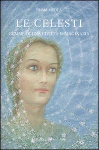 Le celesti. Gemme di una civilt&agrave; immaginaria