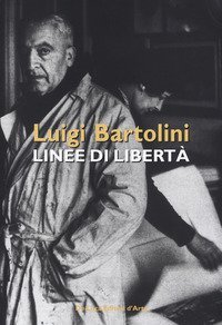 Luigi Bartolini. Linee di libert&agrave;. Catalogo della mostra (Roma, 28 marzo-16 aprile 2019)