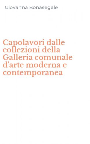 Capolavori dalle collezioni della Galleria comunale d'arte moderna e contemporanea