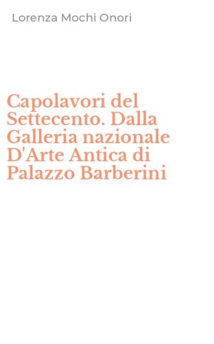 Capolavori del Settecento. Dalla Galleria nazionale D'Arte Antica di Palazzo Barberini