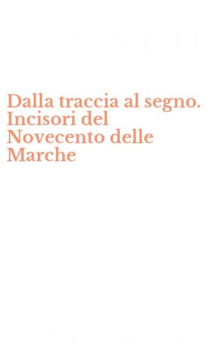 Dalla traccia al segno. Incisori del Novecento delle Marche