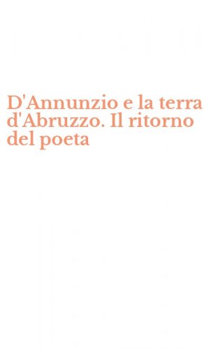 D'Annunzio e la terra d'Abruzzo. Il ritorno del poeta
