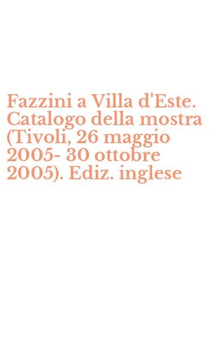 Fazzini a Villa d'Este. Catalogo della mostra (Tivoli, 26 maggio 2005-30 ottobre 2005). Ediz. inglese