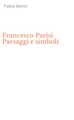 Francesco Parisi. Paesaggi e simboli