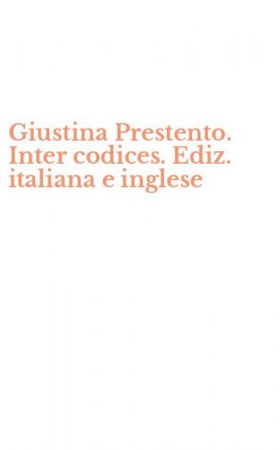 Giustina Prestento. Inter codices. Ediz. italiana e inglese