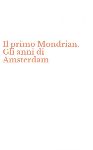 Il primo Mondrian. Gli anni di Amsterdam