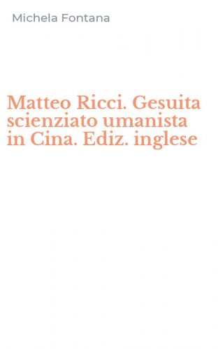 Matteo Ricci. Gesuita scienziato umanista in Cina. Ediz. inglese